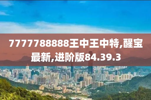 77777788888王中王中特攻略,科学解答解释落实_体验版91.958